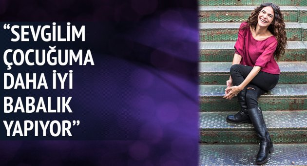 ‘Sevgilim daha iyi babalık yapıyor’