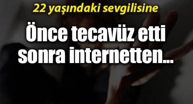 Sevgilisine tecavüz edip videosunu yayınladı