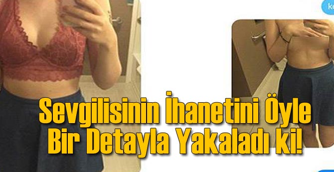 Sevgilisini Öyle Bir Detayla Yakaladı Ki...