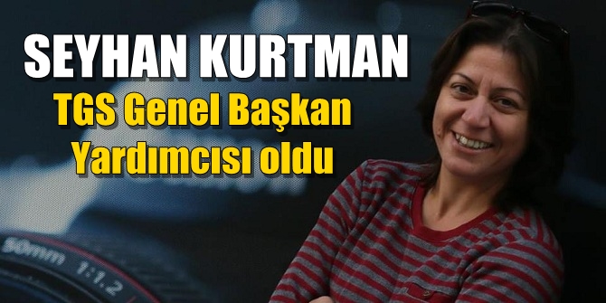Seyhan Kurtman, TGS Genel Başkan Yardımcısı oldu
