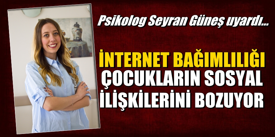 Seyran Güneş, internet bağımlığı için uyardı