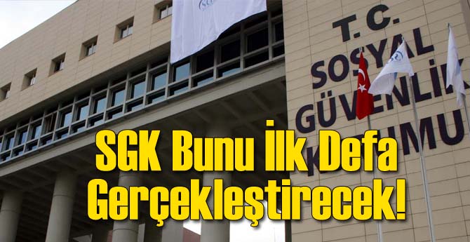 SGK Bunu İlk Defa Yapacak