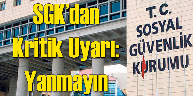 SGK'dan Kritik Uyarı: Yanmayın
