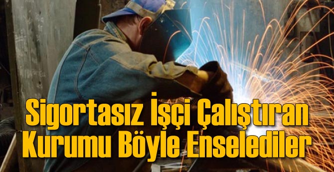 SGK Sigortasız İşçiyi Böyle Yakaladı!