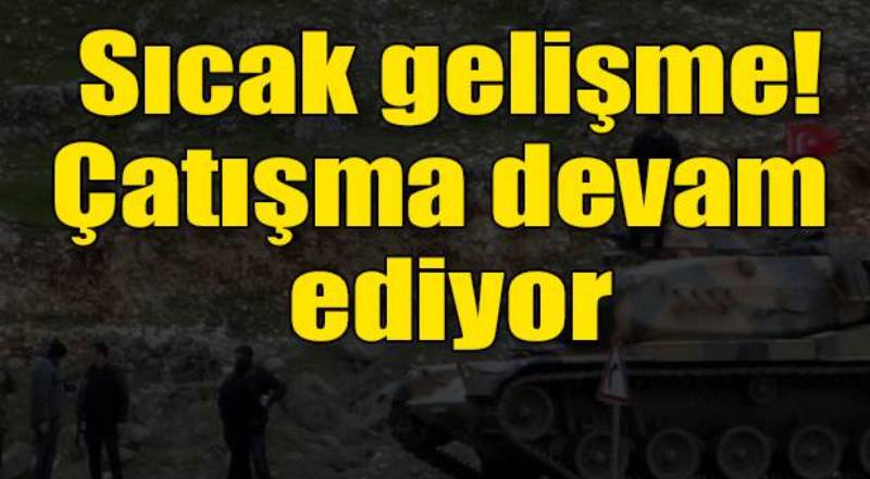 Sıcak gelişme! Çatışma devam ediyor