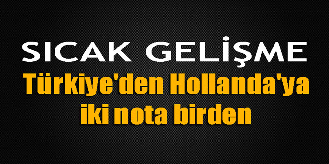 Sıcak gelişme... Türkiye'den Hollanda'ya iki nota birden