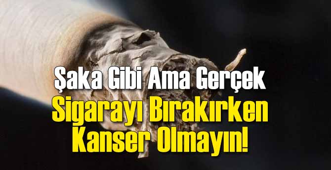 Sigarayı Bırakayım Derken Kanser Olmayın!