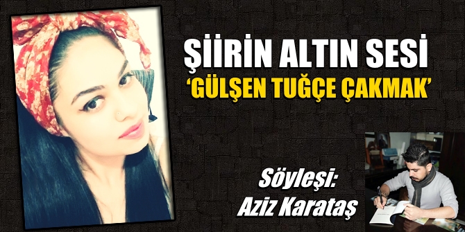 ŞİİRİN ALTIN SESİ ‘GÜLŞEN TUĞÇE ÇAKMAK’