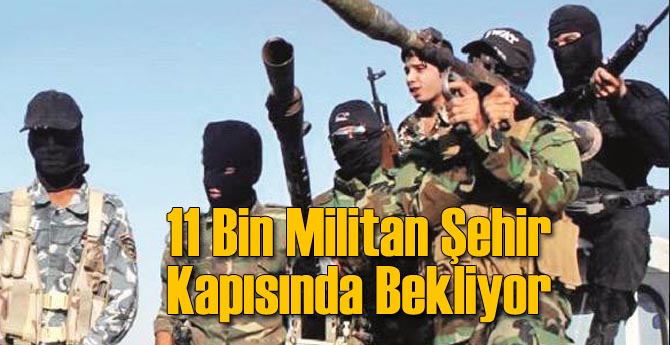 Silahlı 11 Bin Militan Şehir Girişinde Bekliyor!