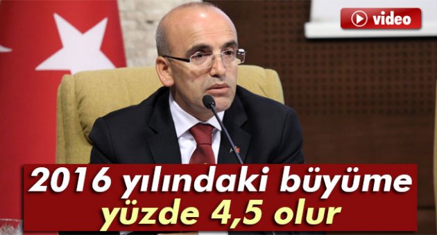 Şimşek: '2016 yılındaki büyüme yüzde 4,5 olur'