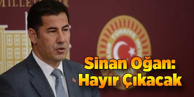 Sinan Oğan: Hayır Çıkacak