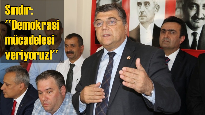 Sındır: ''Demokrasi mücadelesi veriyoruz!''