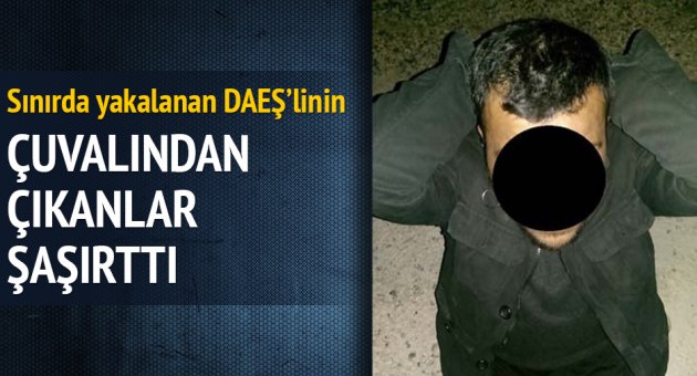 Sınırda yakalanan DAEŞ'linin çuvalından çıkanlar şaşırttı!