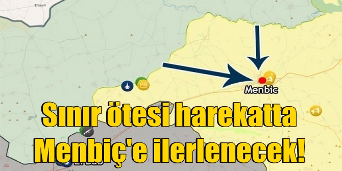 Sınır ötesi harekatta Menbiç'e ilerlenecek