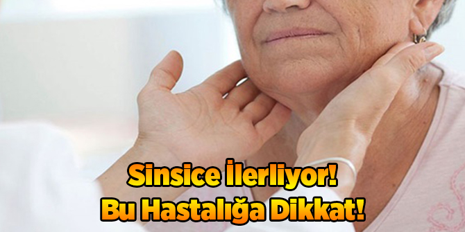 Sinsice İlerliyor! Bu Hastalığa Dikkat!