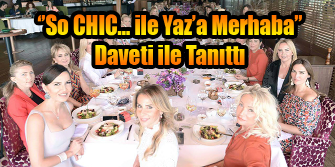 ‘’So CHIC… ile Yaz’a Merhaba’’ Daveti ile Tanıttı