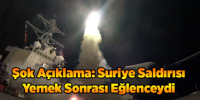 Şok Açıklama: Suriye Saldırısı Yemek Sonrası Eğlenceydi