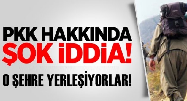 ŞOK İDDİA! PKK O ŞEHRE YERLEŞİYOR