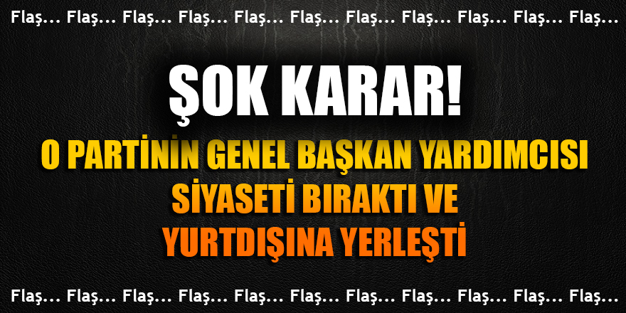 Şok karar! O partinin genel başkan yardımcısı siyaseti bıraktığını açıkladı