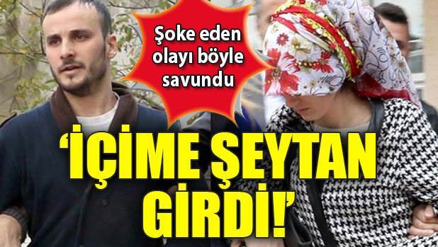 Şok savunma: İçime birden şeytan girdi