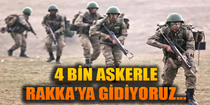 Son dakika! 4 bin askerle gidiyoruz!