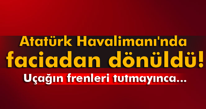 SON DAKİKA! Atatürk Havalimanı'nda faciadan dönüldü!