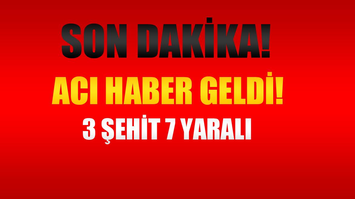 Son Dakika Bomba Patladı: 3 şehit, 7 yaralı!!