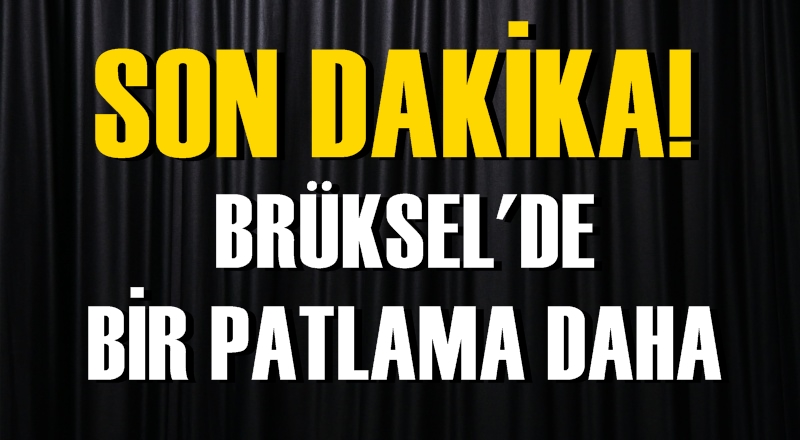 SON DAKİKA! Brüksel'de bir patlama daha!