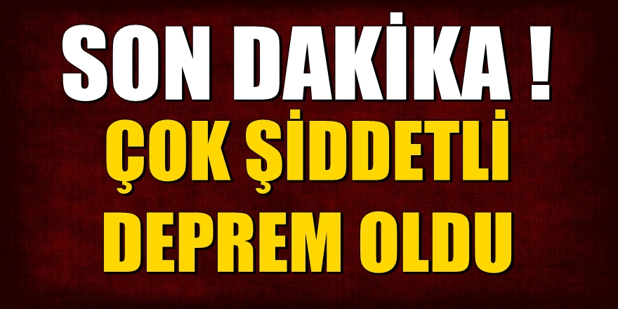 Son dakika! Çok şiddetli deprem oldu
