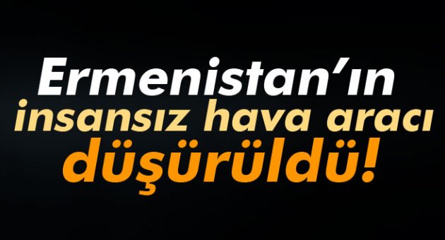 SON DAKİKA! Ermenistan’ın insansız hava aracı düşürüldü