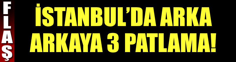 SON DAKİKA...İSTANBUL'DA PATLAMA