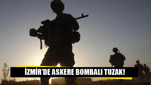 Son Dakika İzmir'de Askere Bombalı Tuzak