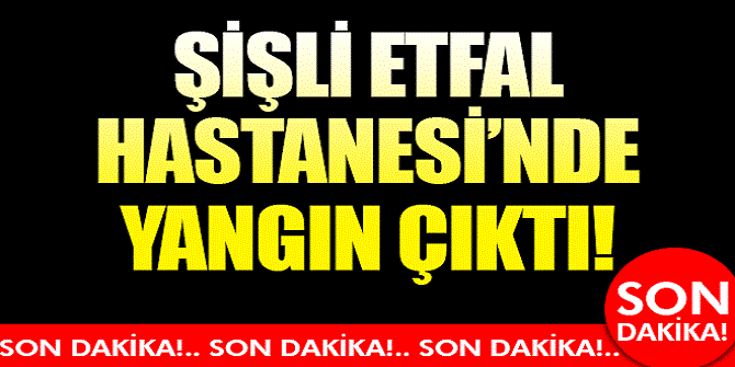 Son dakika! Şişli Etfal Hastanesi'nde yangın çıktı! 