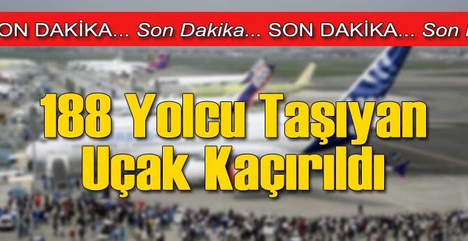 Son Dakika: Uçak Kaçırıldı!