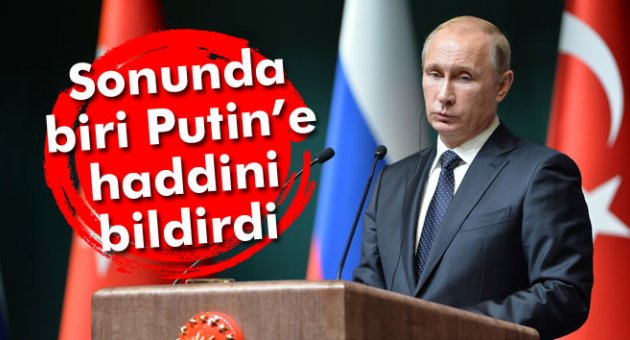 Sonunda biri Putin’e haddini bildirdi