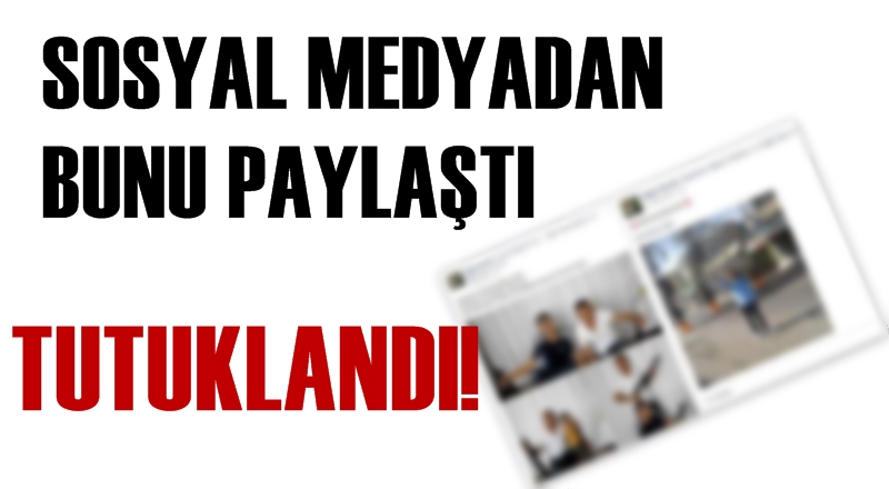 Sosyal medyadan bunu paylaştı; tutuklandı!