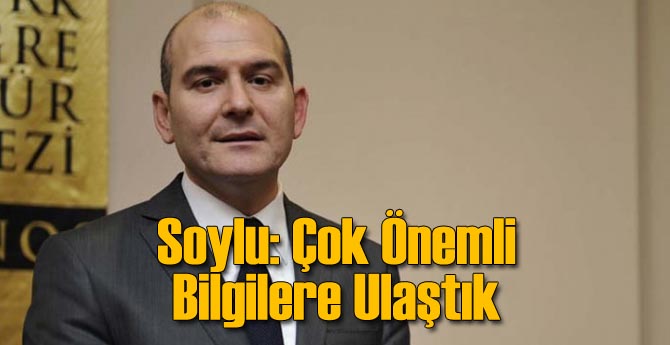 Soylu: Çok Önemli Bilgilere Ulaştık