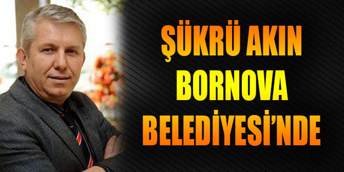 Şükrü Akın Bornova Belediyesi'nde