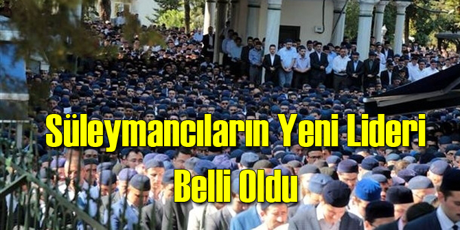 Süleymancılar&#039;ın Yeni Lideri Belli Oldu