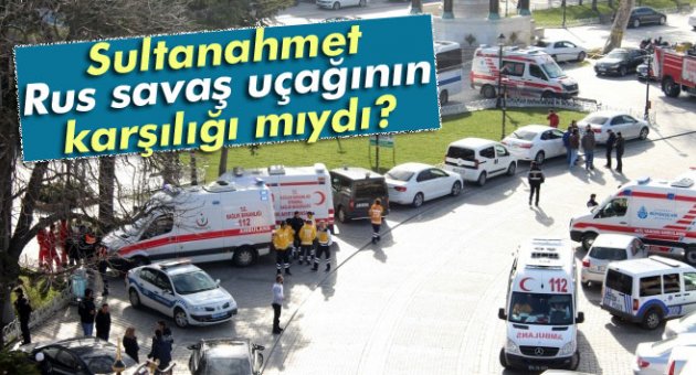 Sultanahmet, Rus savaş uçağının karşılığı mıydı?