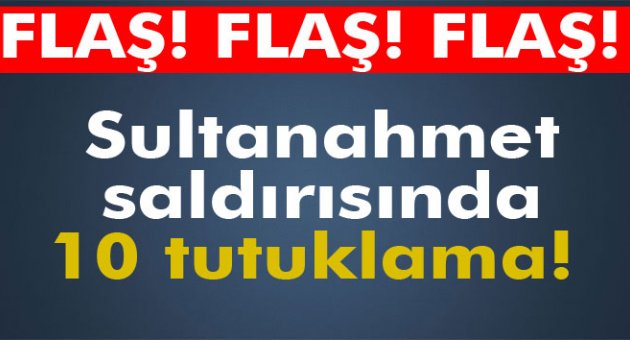 Sultanahmet saldırısında 10 tutuklama!