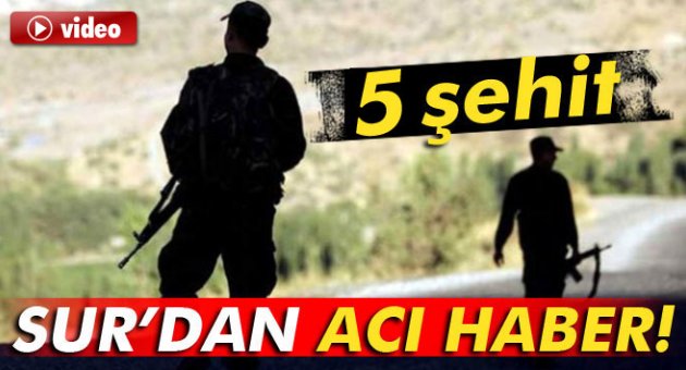 Sur'dan acı haber gelmeye devam ediyor: Şehit sayısı 5 oldu!