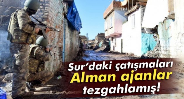 Sur’daki çatışmaları Alman ajanlar tezgahlamış
