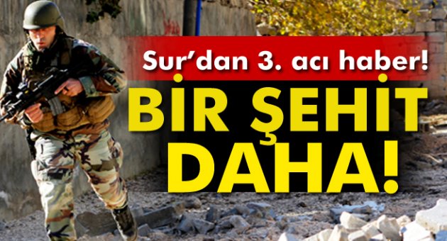 Sur’dan 3’üncü acı haber: 1 uzman çavuş şehit oldu