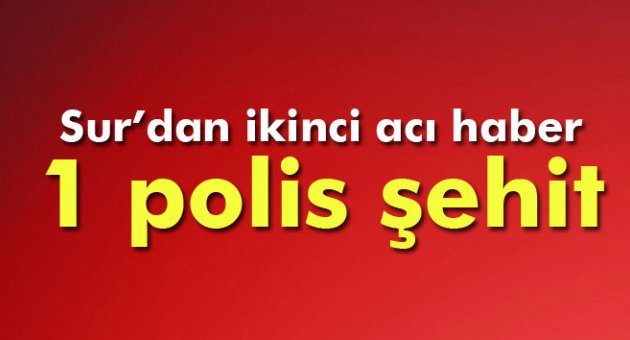 Sur’dan ikinci acı haber: 1 polis şehit oldu