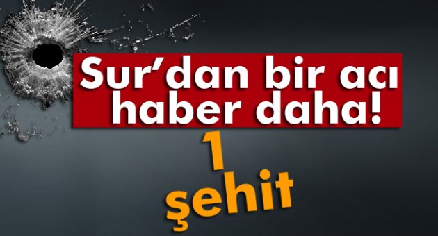 Sur’da yaralanan bir asker şehit oldu