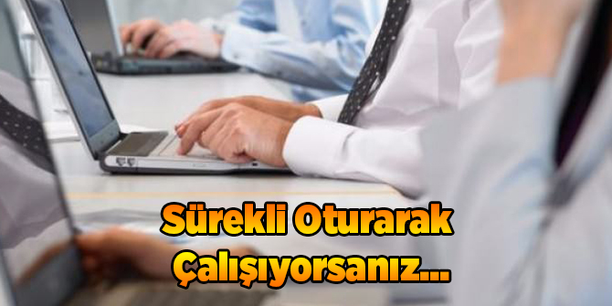 Sürekli Oturarak Çalışıyorsanız Dikkat!