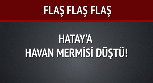 Suriye'den Yayladağı'na 3 havan mermisi düştü