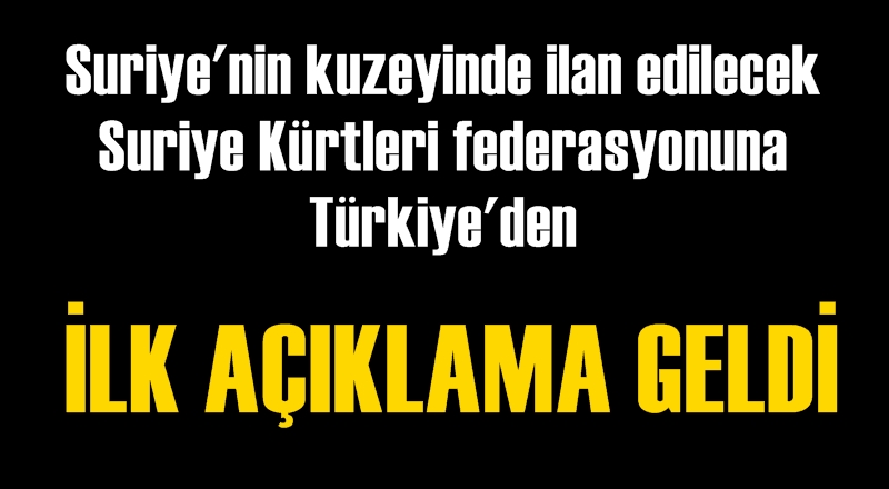Suriye'nin kuzeyinde ilan edilecek Suriye Kürtleri federasyonuna Türkiye'den ilk açıklama