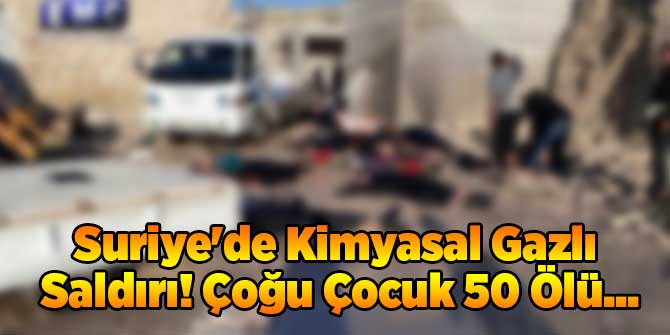 Suriye'de Kimyasal Gazlı Saldırı! Çoğu Çocuk 50 Ölü...